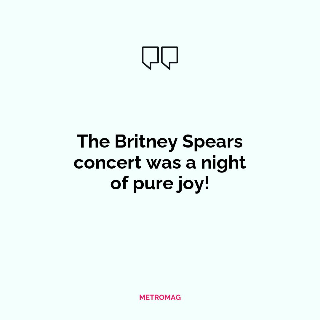 The Britney Spears concert was a night of pure joy!