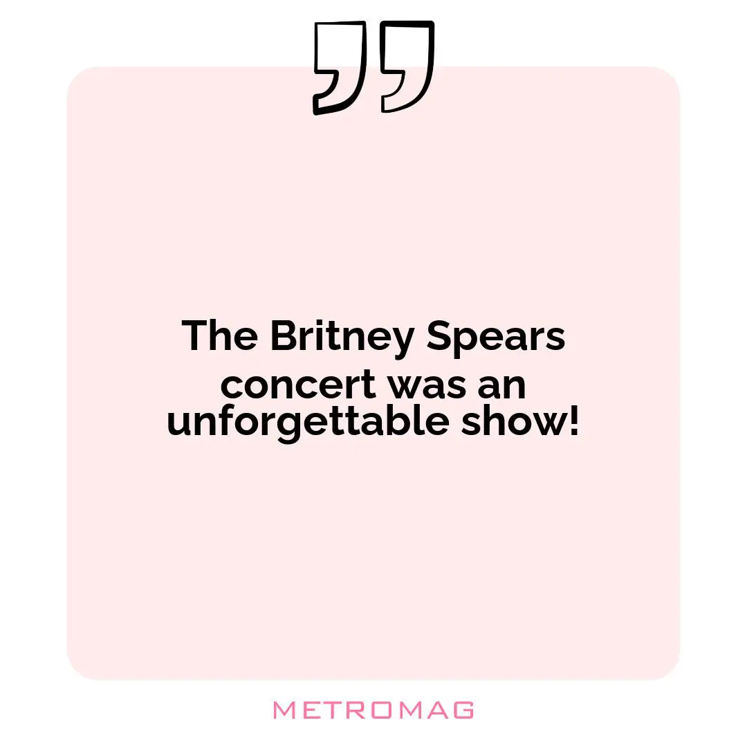 The Britney Spears concert was an unforgettable show!