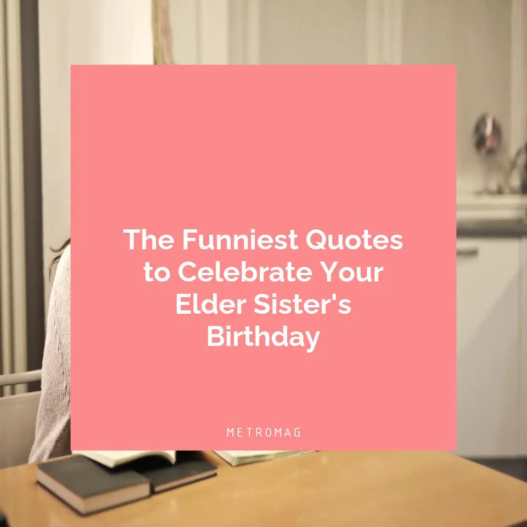 The Funniest Quotes to Celebrate Your Elder Sister's Birthday