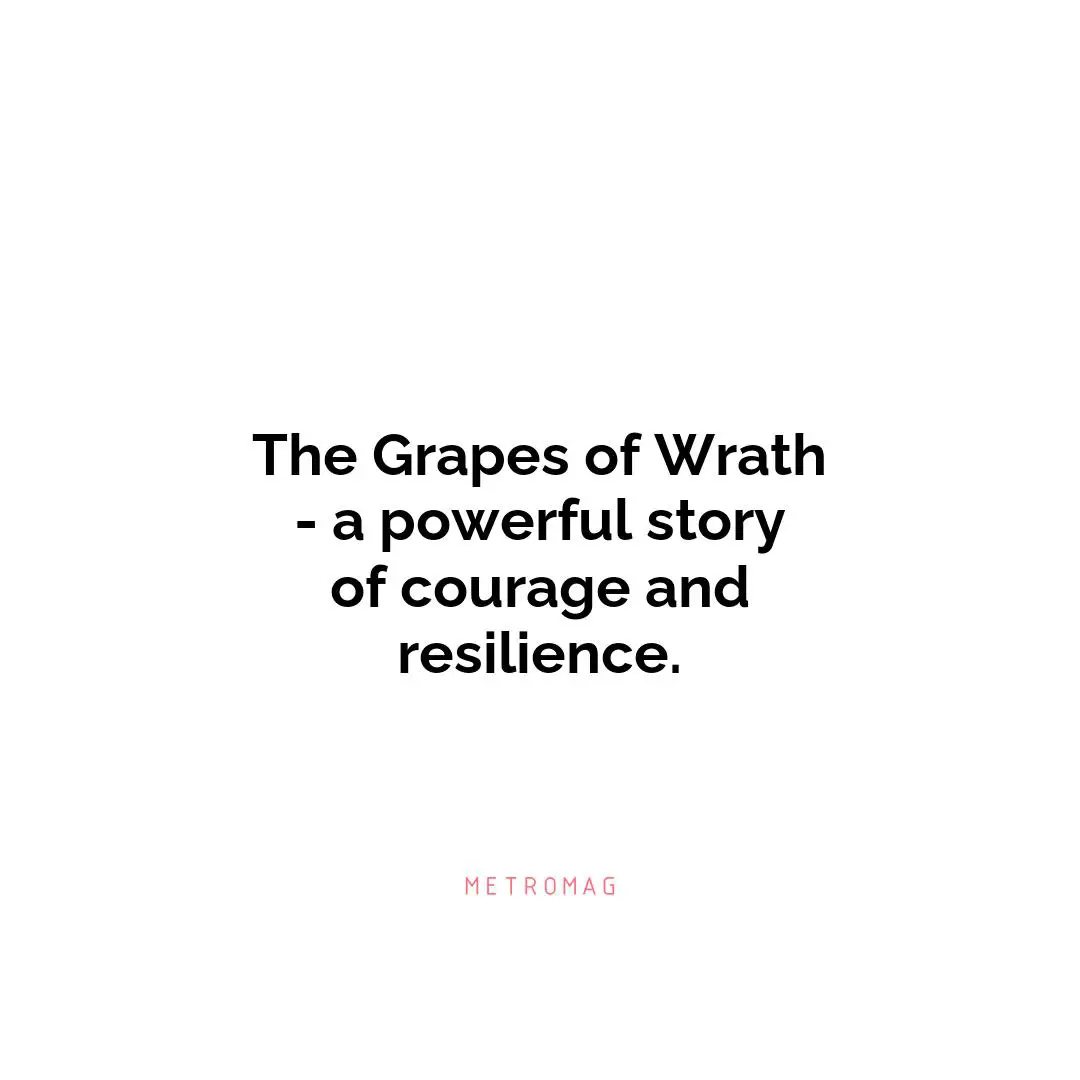The Grapes of Wrath - a powerful story of courage and resilience.