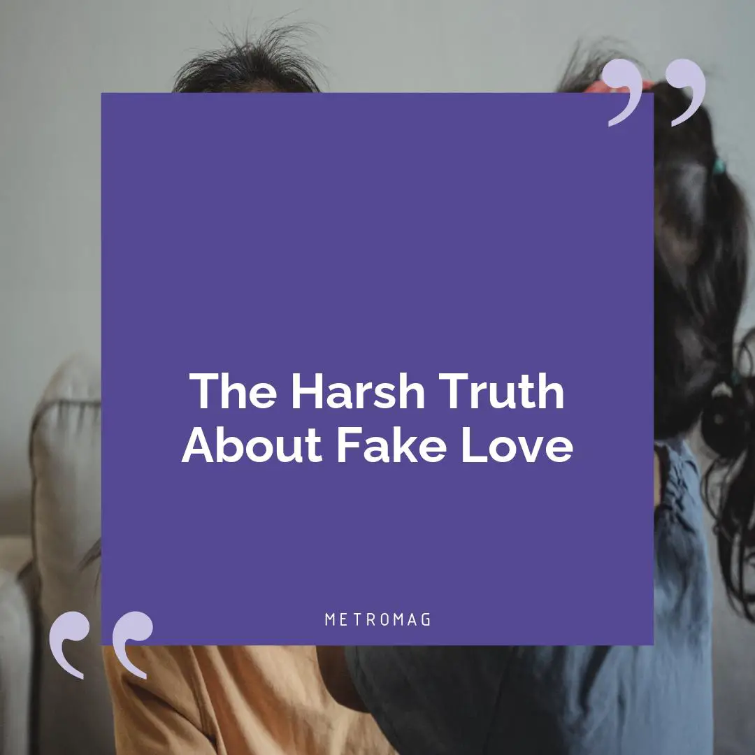 The Harsh Truth About Fake Love