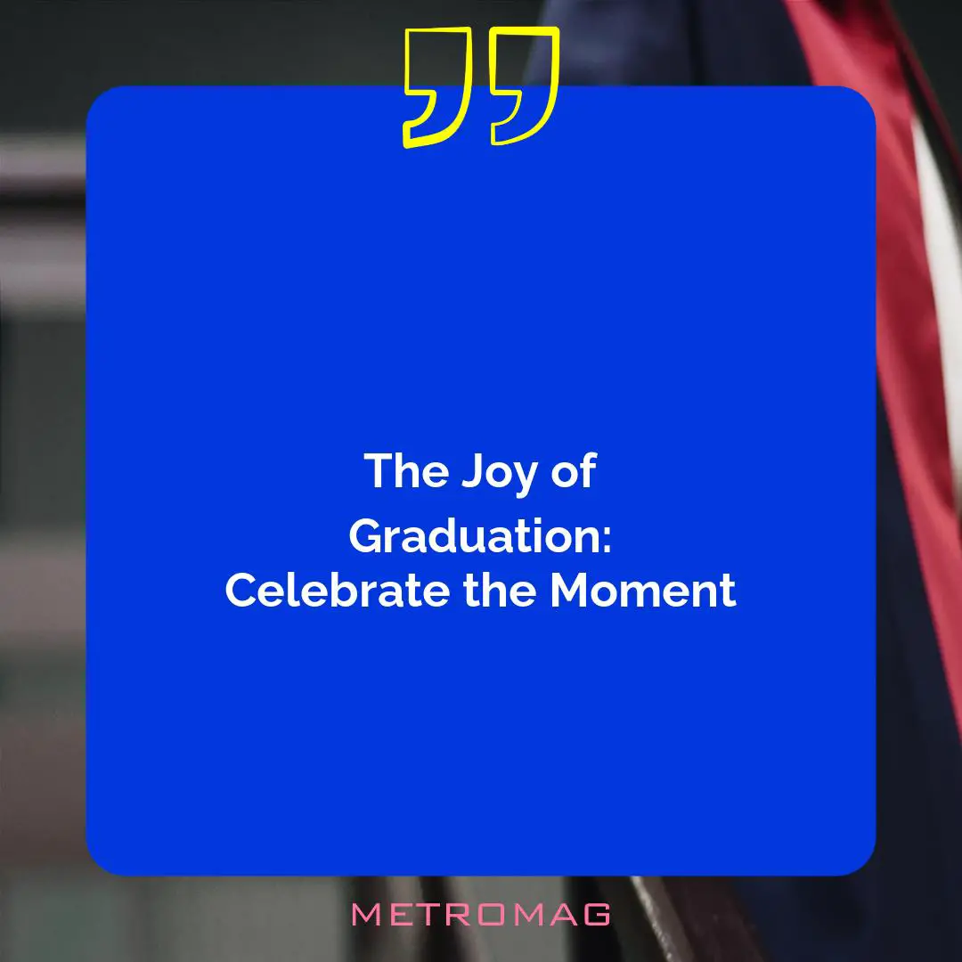 The Joy of Graduation: Celebrate the Moment