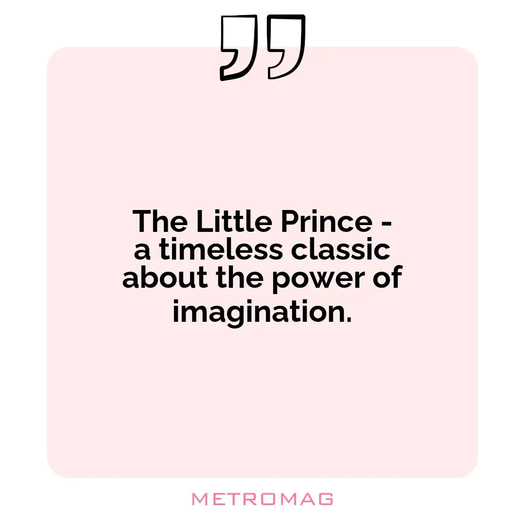 The Little Prince - a timeless classic about the power of imagination.