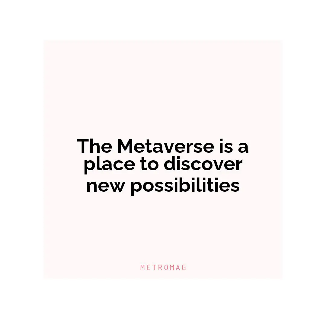 The Metaverse is a place to discover new possibilities