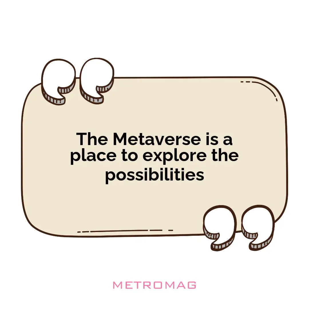 The Metaverse is a place to explore the possibilities