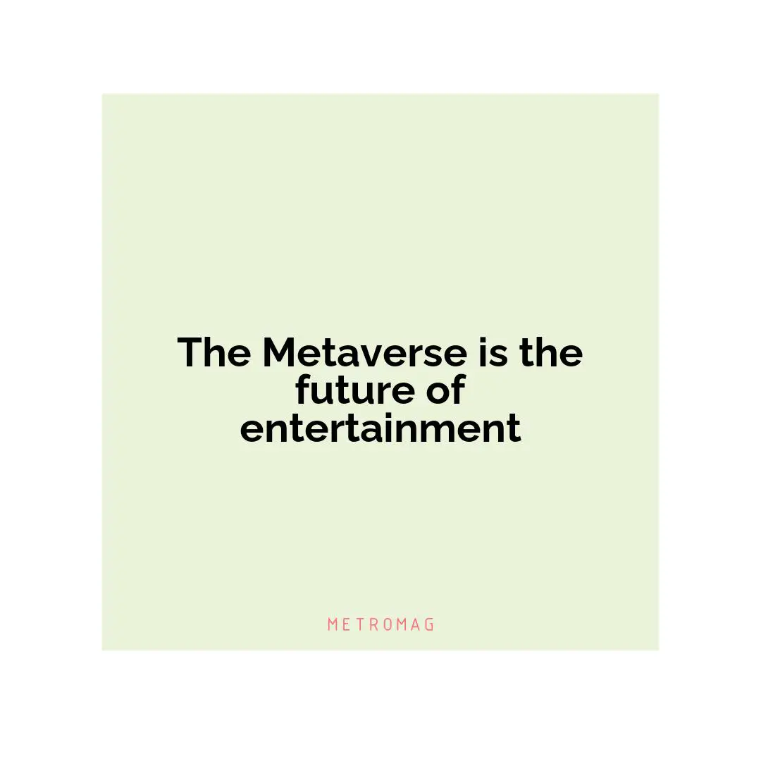 The Metaverse is the future of entertainment