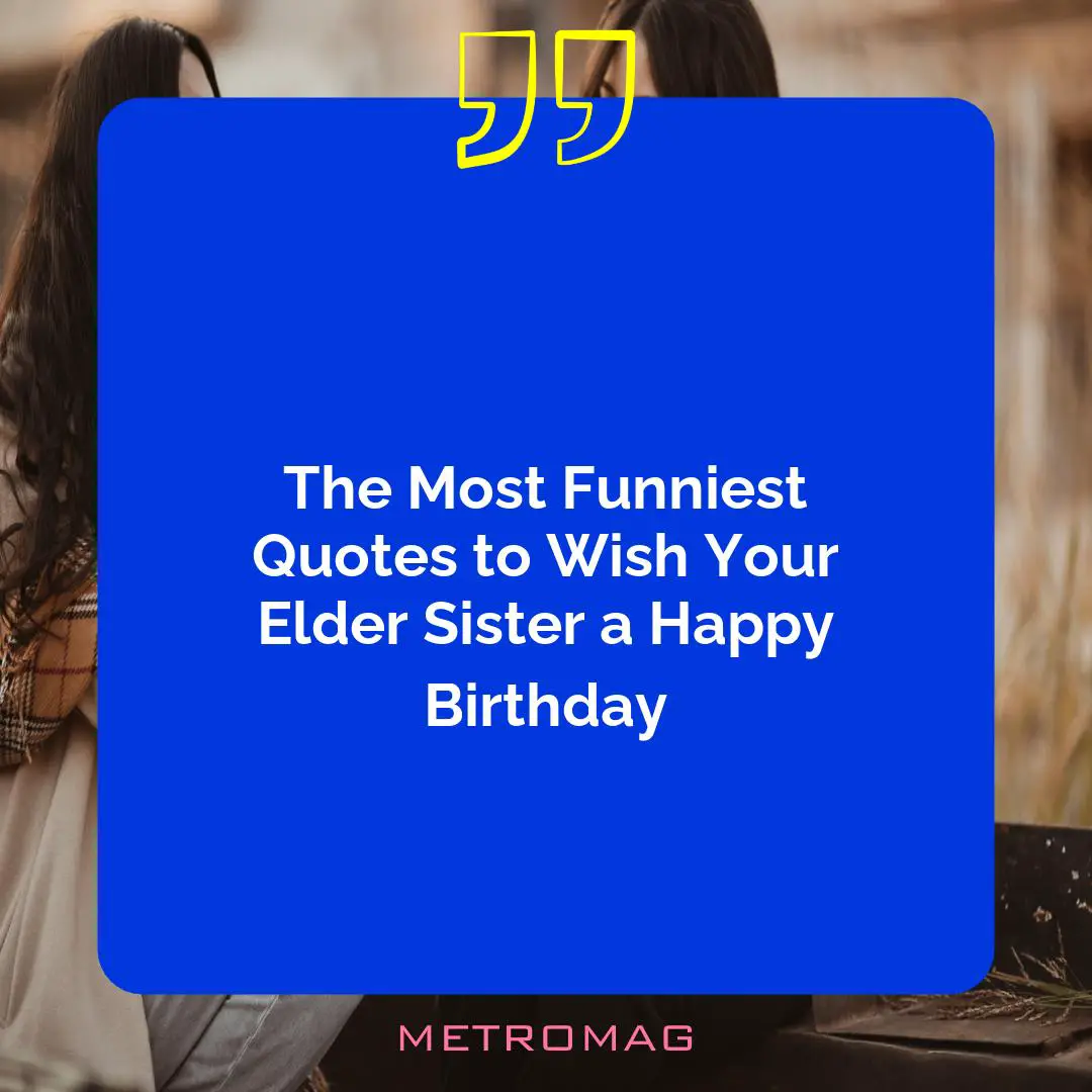The Most Funniest Quotes to Wish Your Elder Sister a Happy Birthday