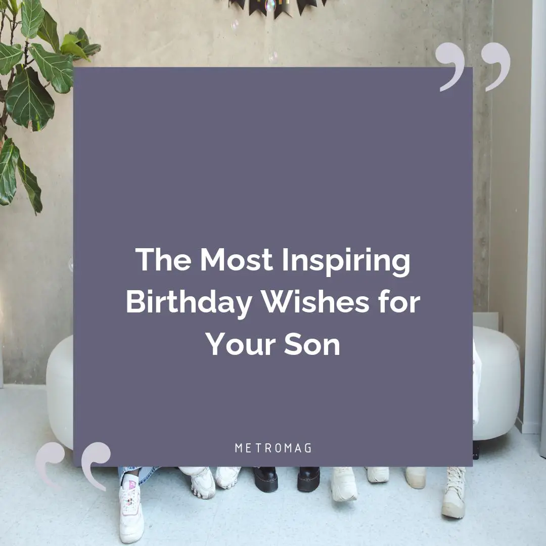 The Most Inspiring Birthday Wishes for Your Son