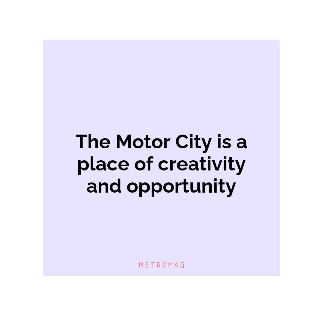 The Motor City is a place of creativity and opportunity