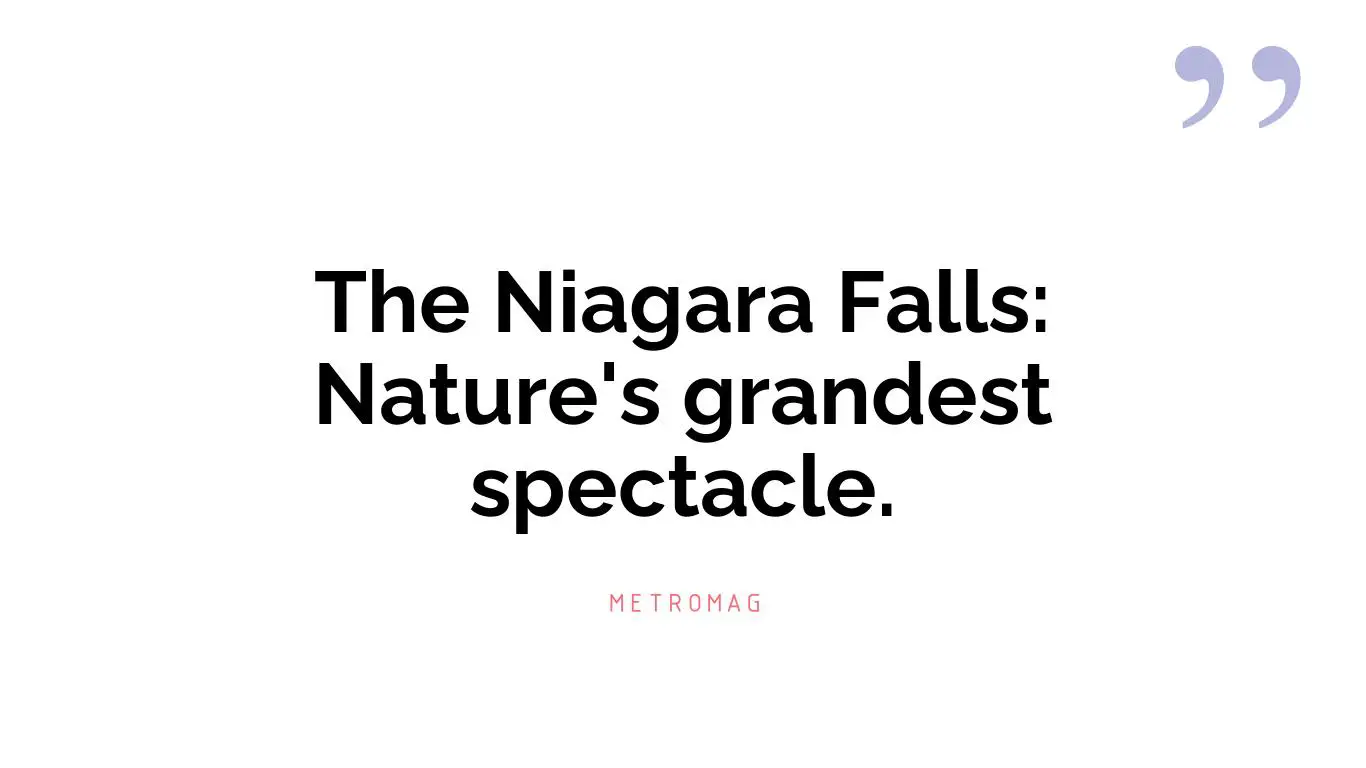 The Niagara Falls: Nature's grandest spectacle.