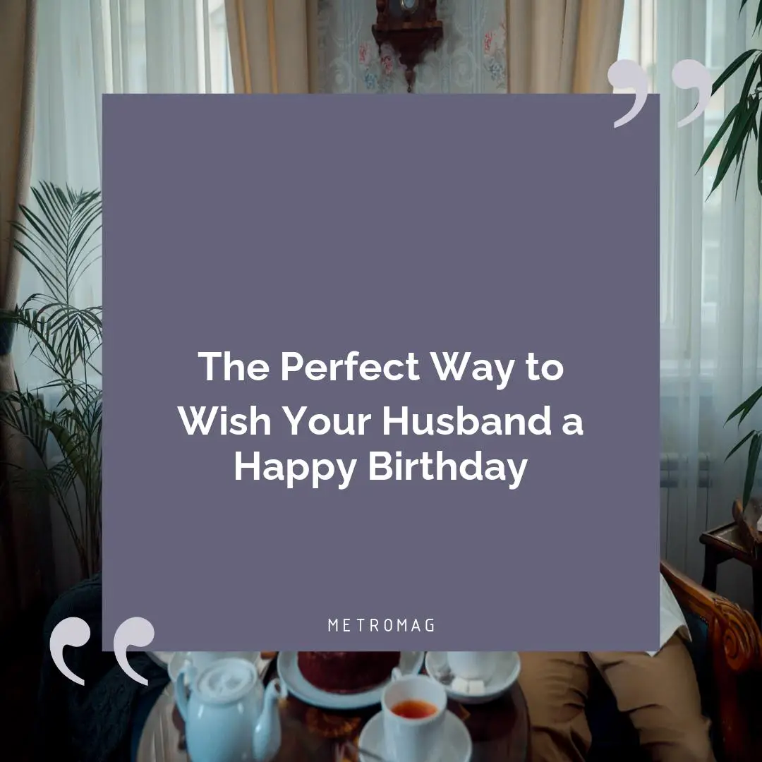 The Perfect Way to Wish Your Husband a Happy Birthday
