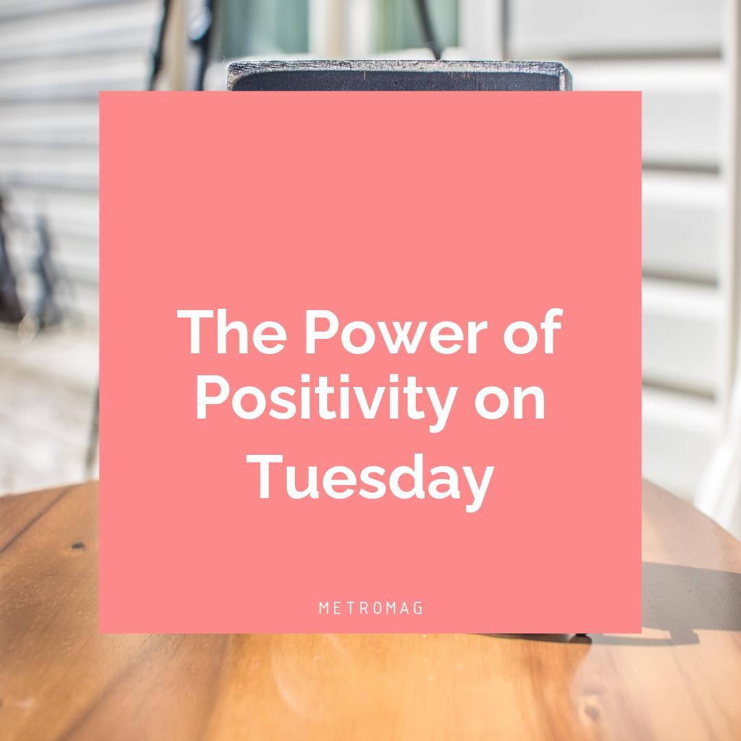 The Power of Positivity on Tuesday
