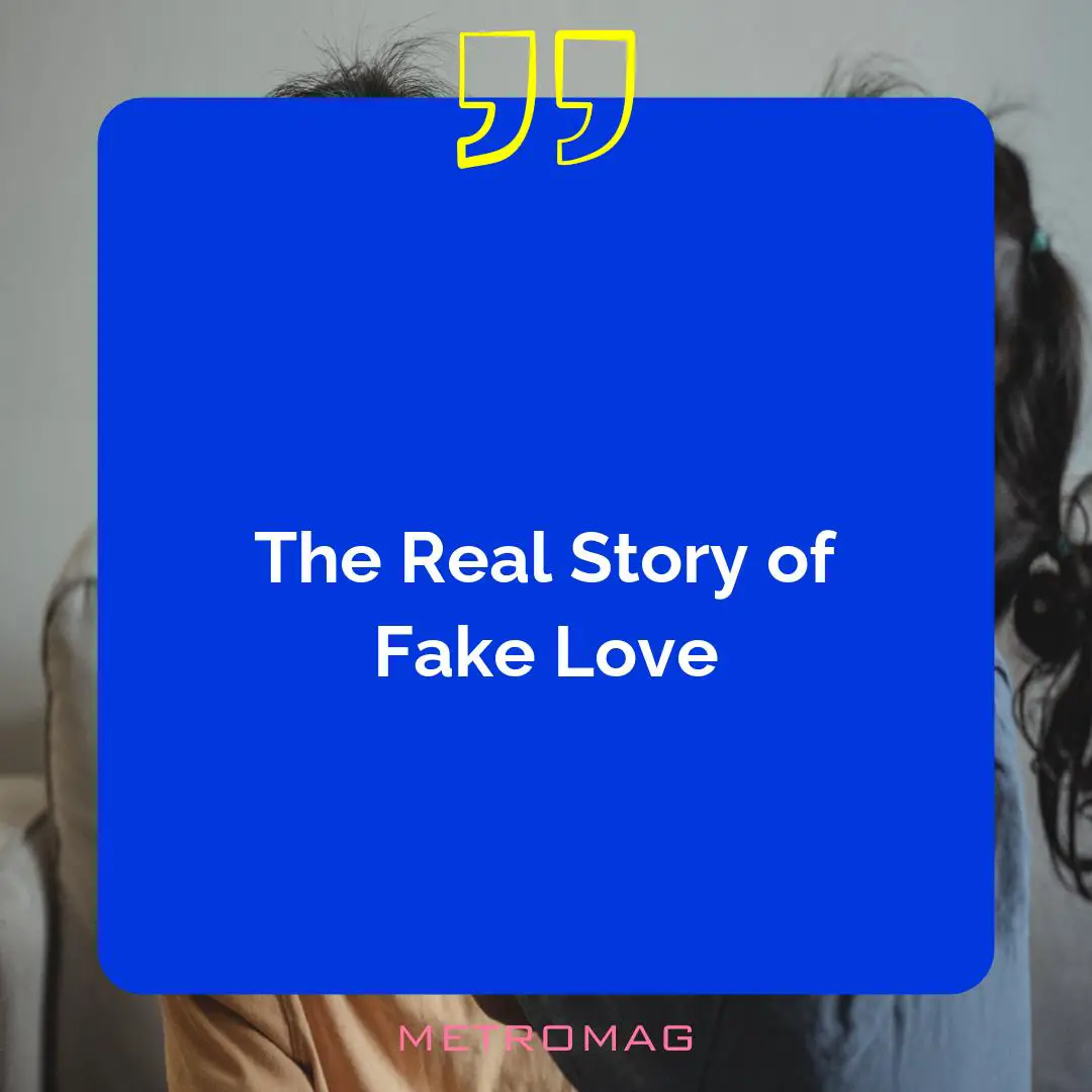 The Real Story of Fake Love