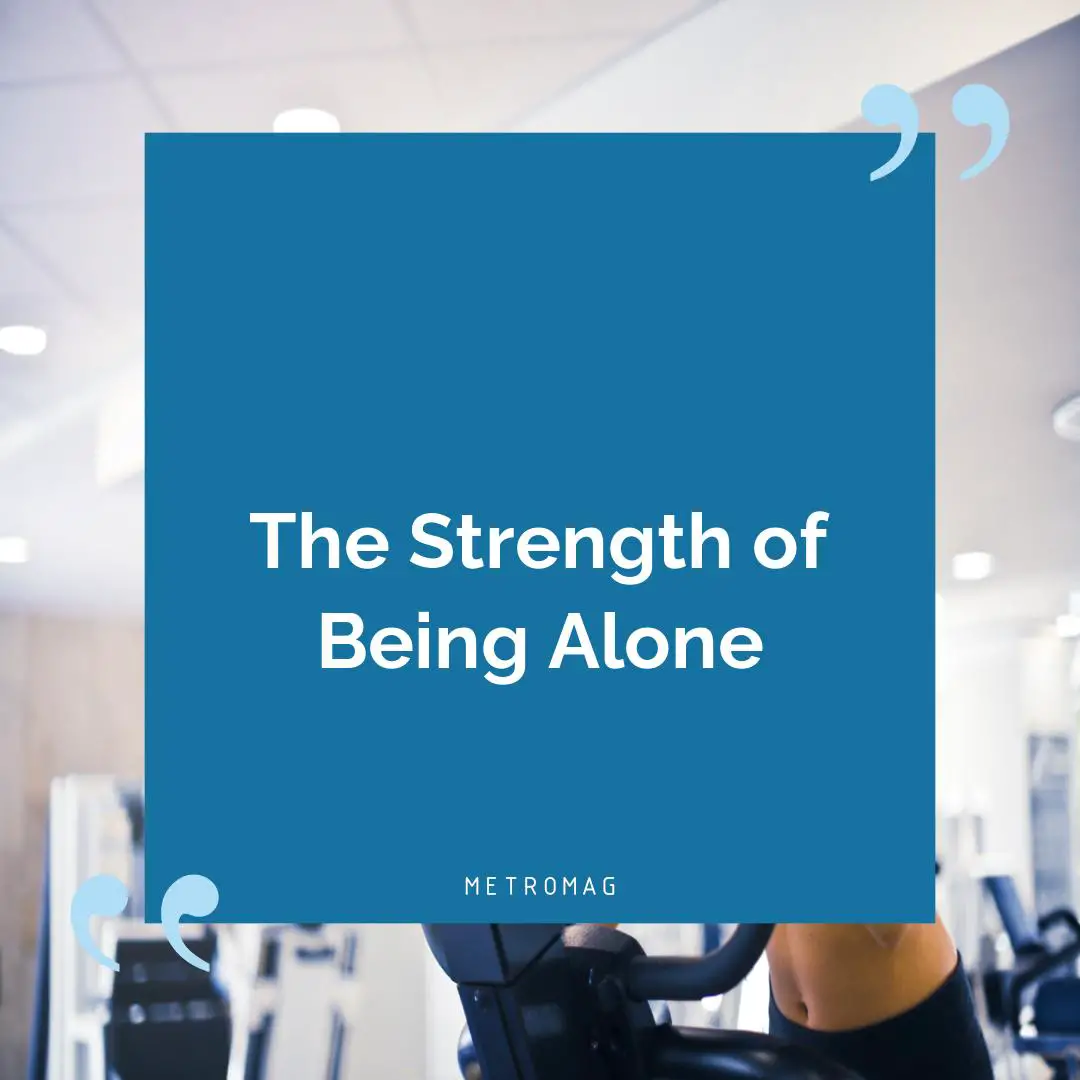 The Strength of Being Alone