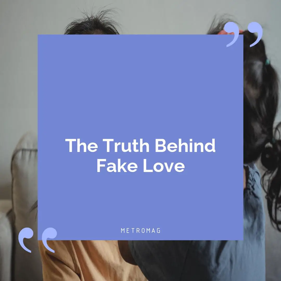The Truth Behind Fake Love