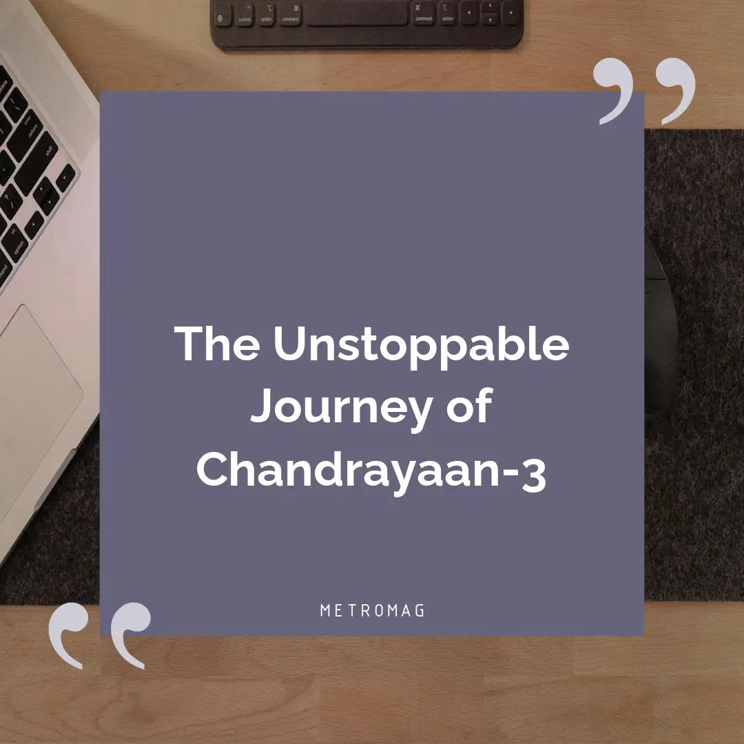 The Unstoppable Journey of Chandrayaan-3