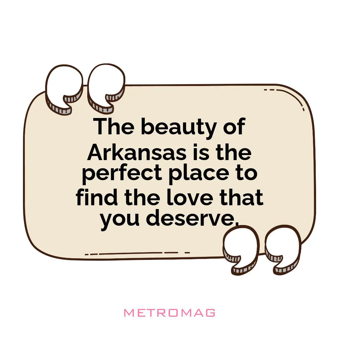The beauty of Arkansas is the perfect place to find the love that you deserve.