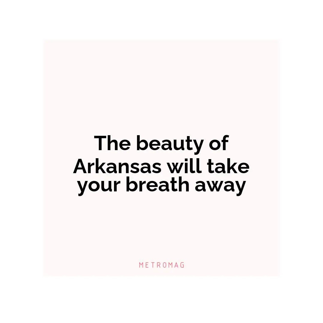 The beauty of Arkansas will take your breath away