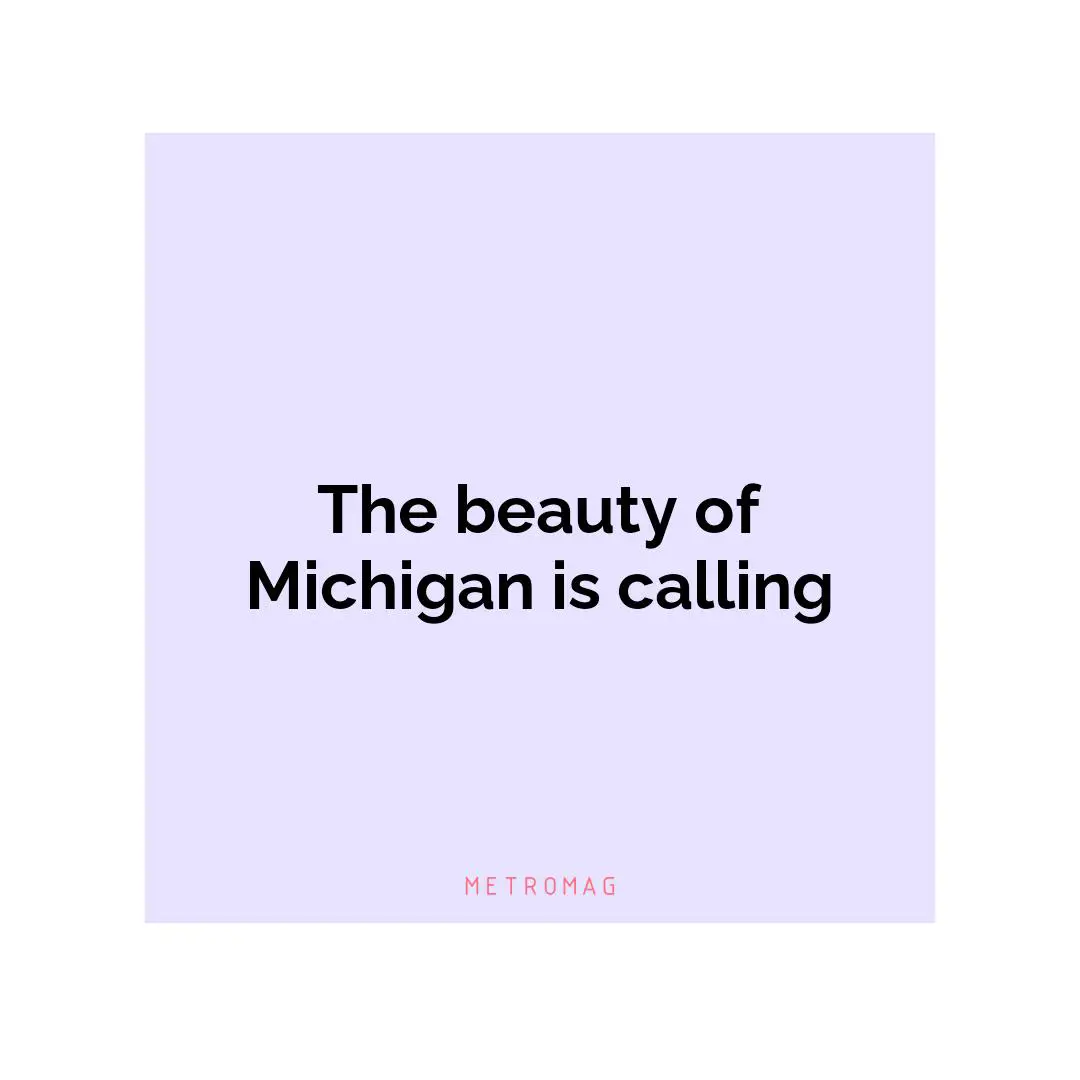 The beauty of Michigan is calling