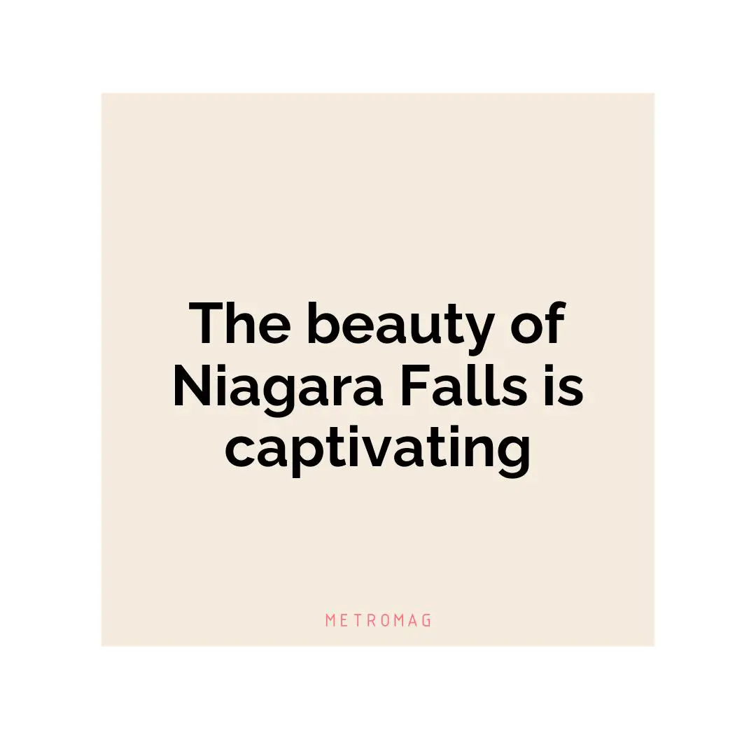 The beauty of Niagara Falls is captivating