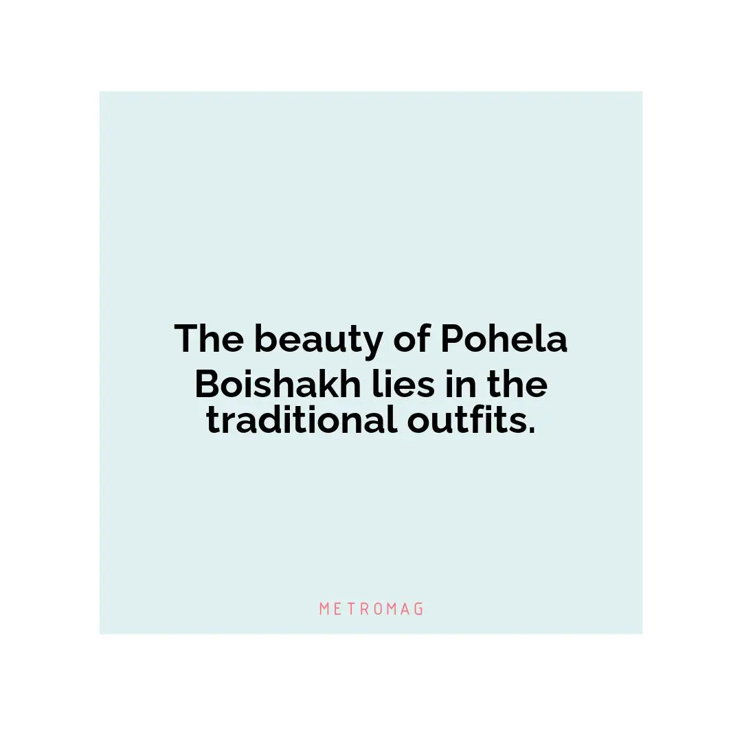 The beauty of Pohela Boishakh lies in the traditional outfits.