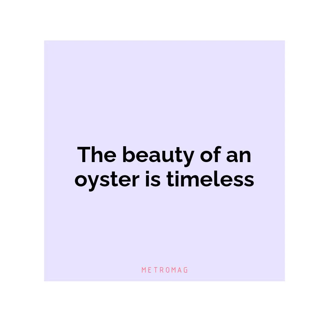 The beauty of an oyster is timeless