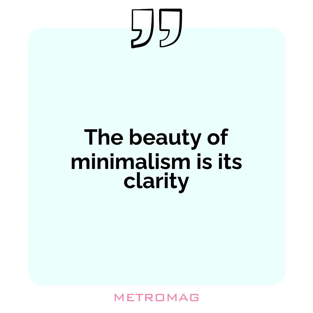 The beauty of minimalism is its clarity