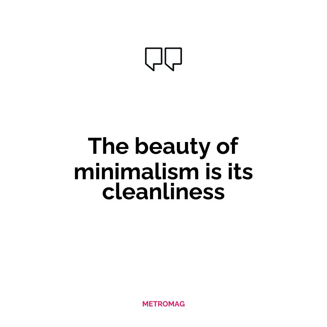 The beauty of minimalism is its cleanliness