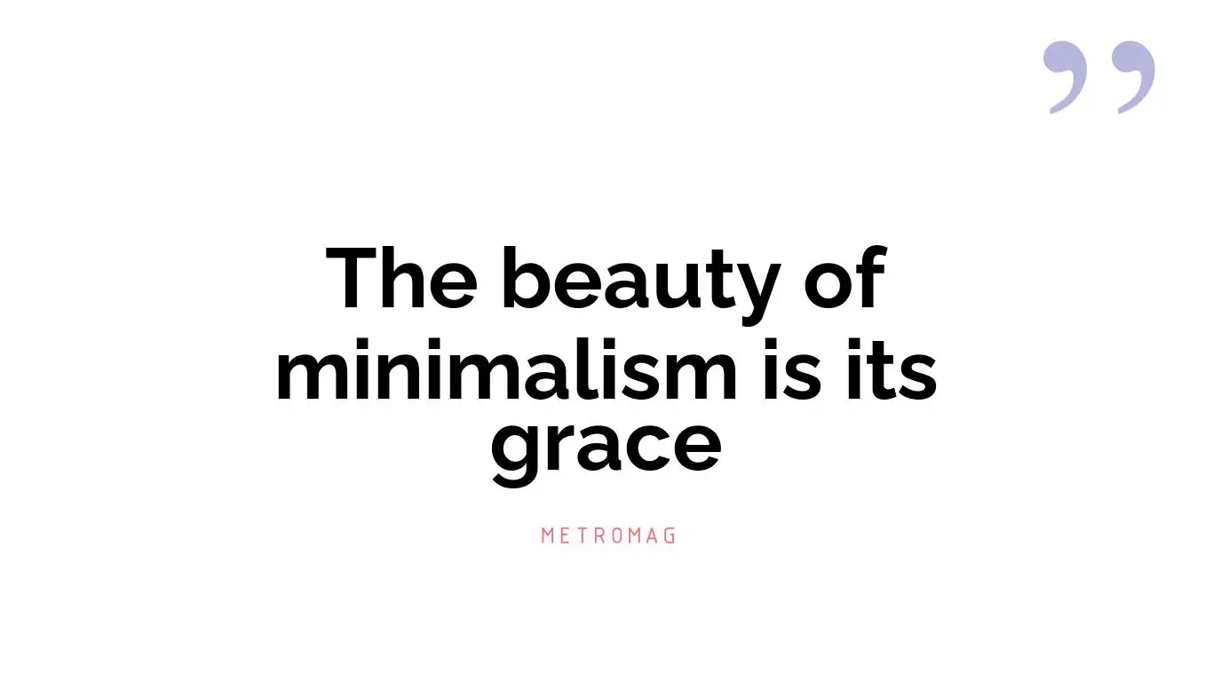 The beauty of minimalism is its grace