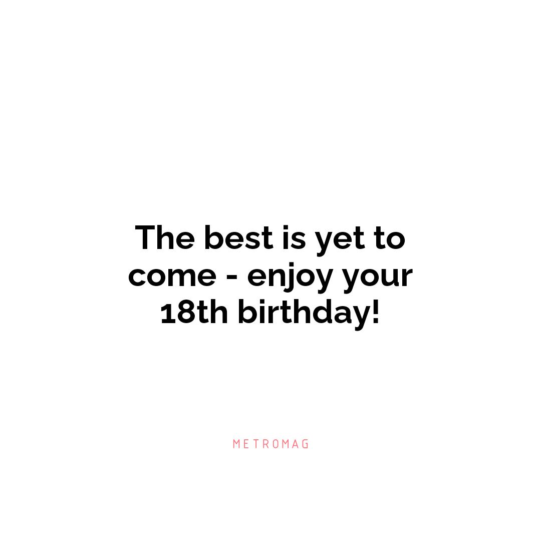 The best is yet to come - enjoy your 18th birthday!