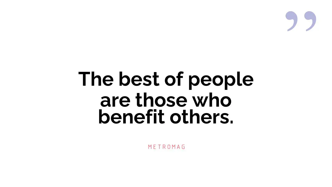 The best of people are those who benefit others.
