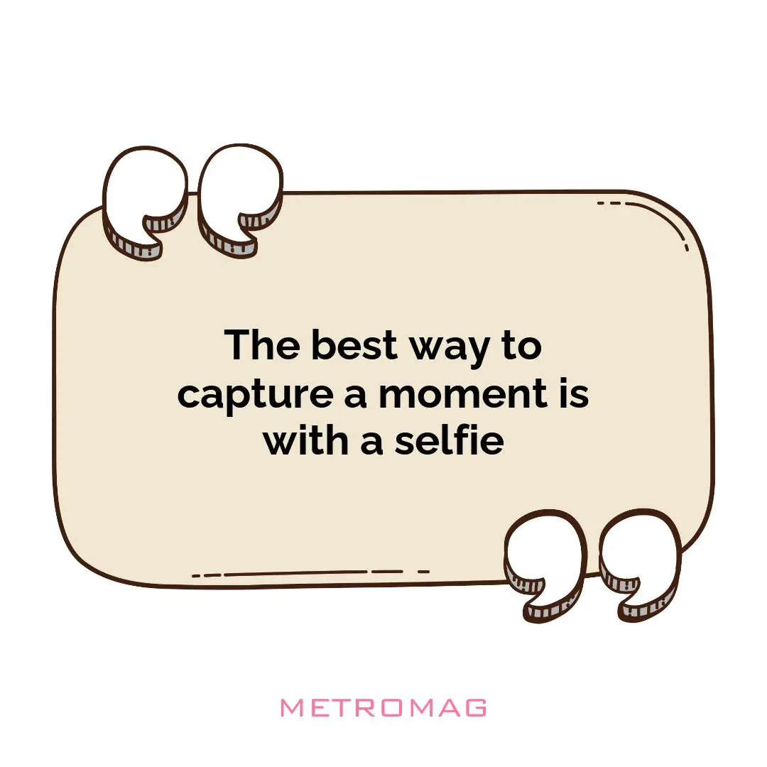 The best way to capture a moment is with a selfie