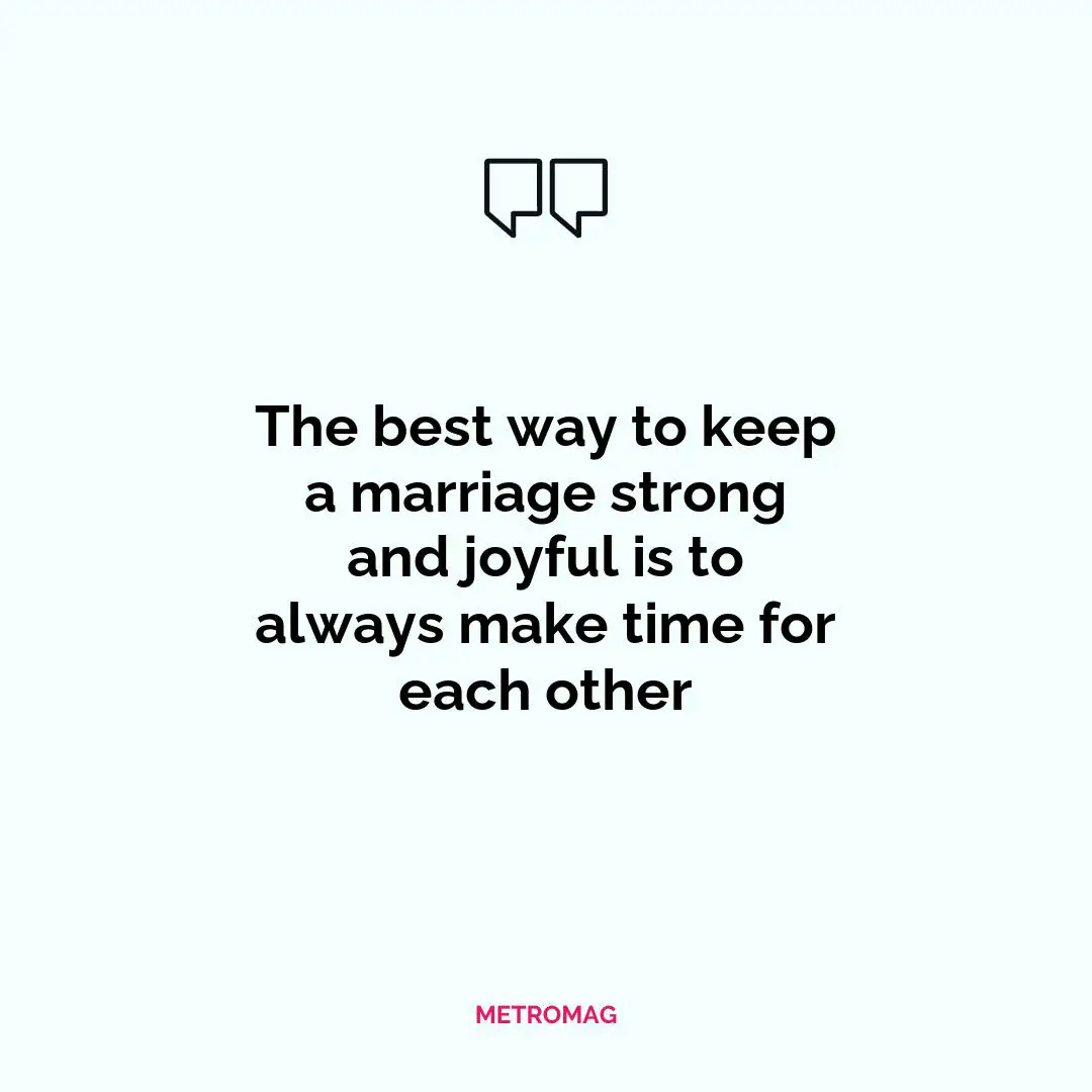 The best way to keep a marriage strong and joyful is to always make time for each other