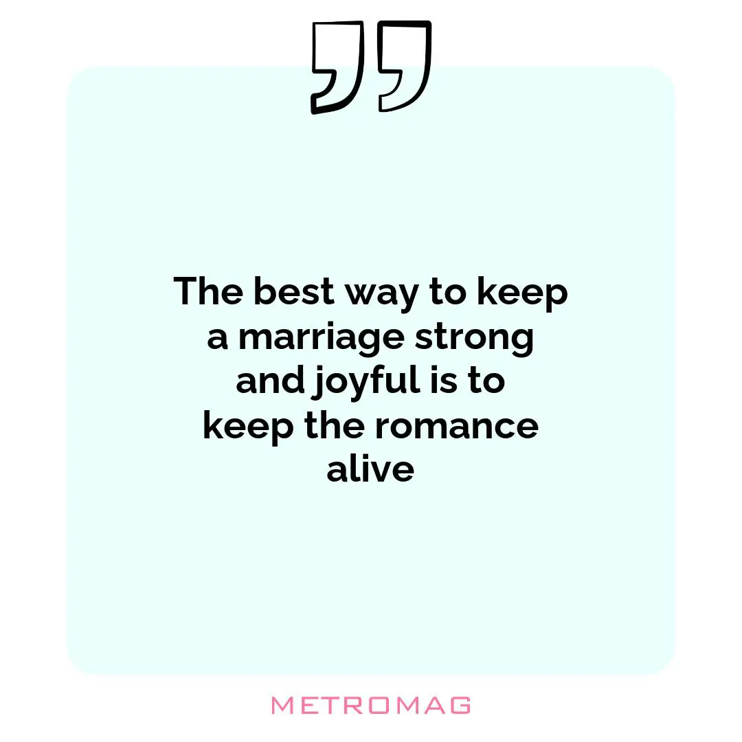 The best way to keep a marriage strong and joyful is to keep the romance alive