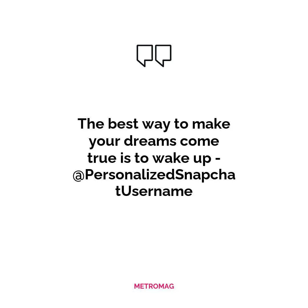 The best way to make your dreams come true is to wake up - @PersonalizedSnapchatUsername