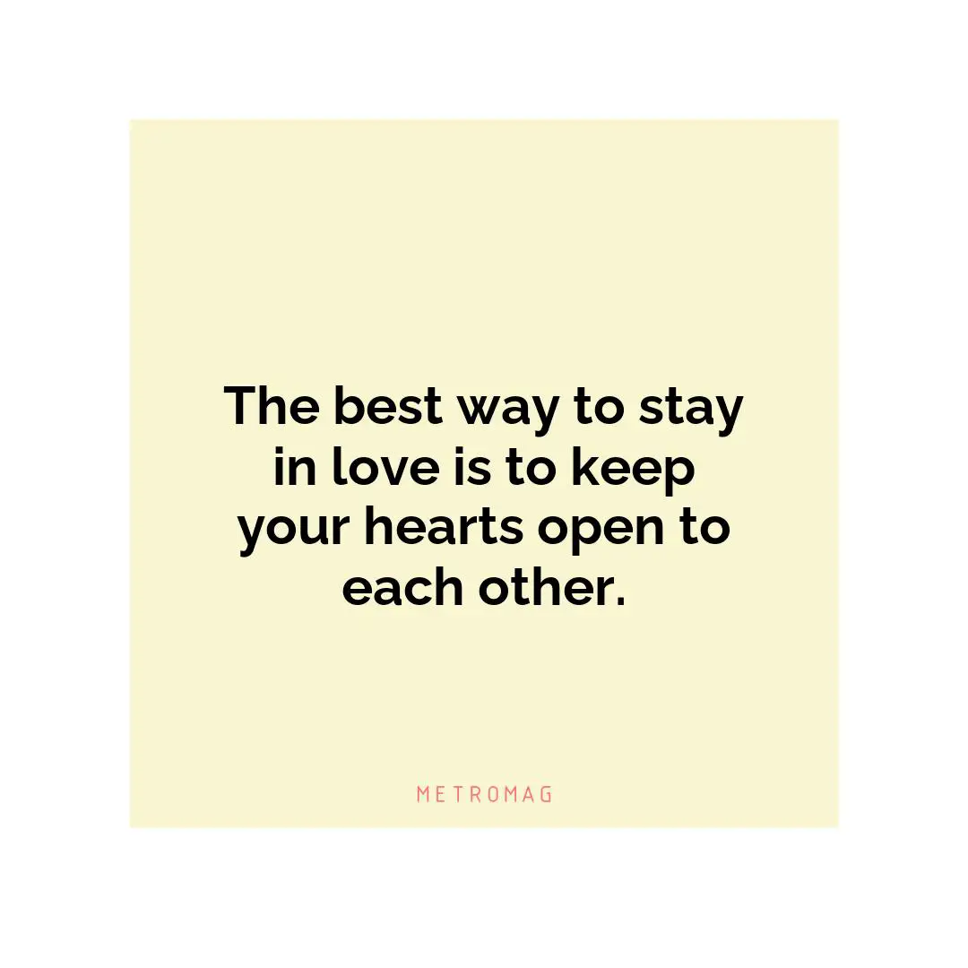 The best way to stay in love is to keep your hearts open to each other.