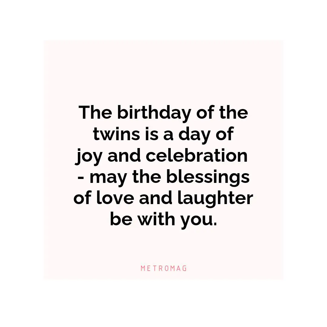 The birthday of the twins is a day of joy and celebration - may the blessings of love and laughter be with you.