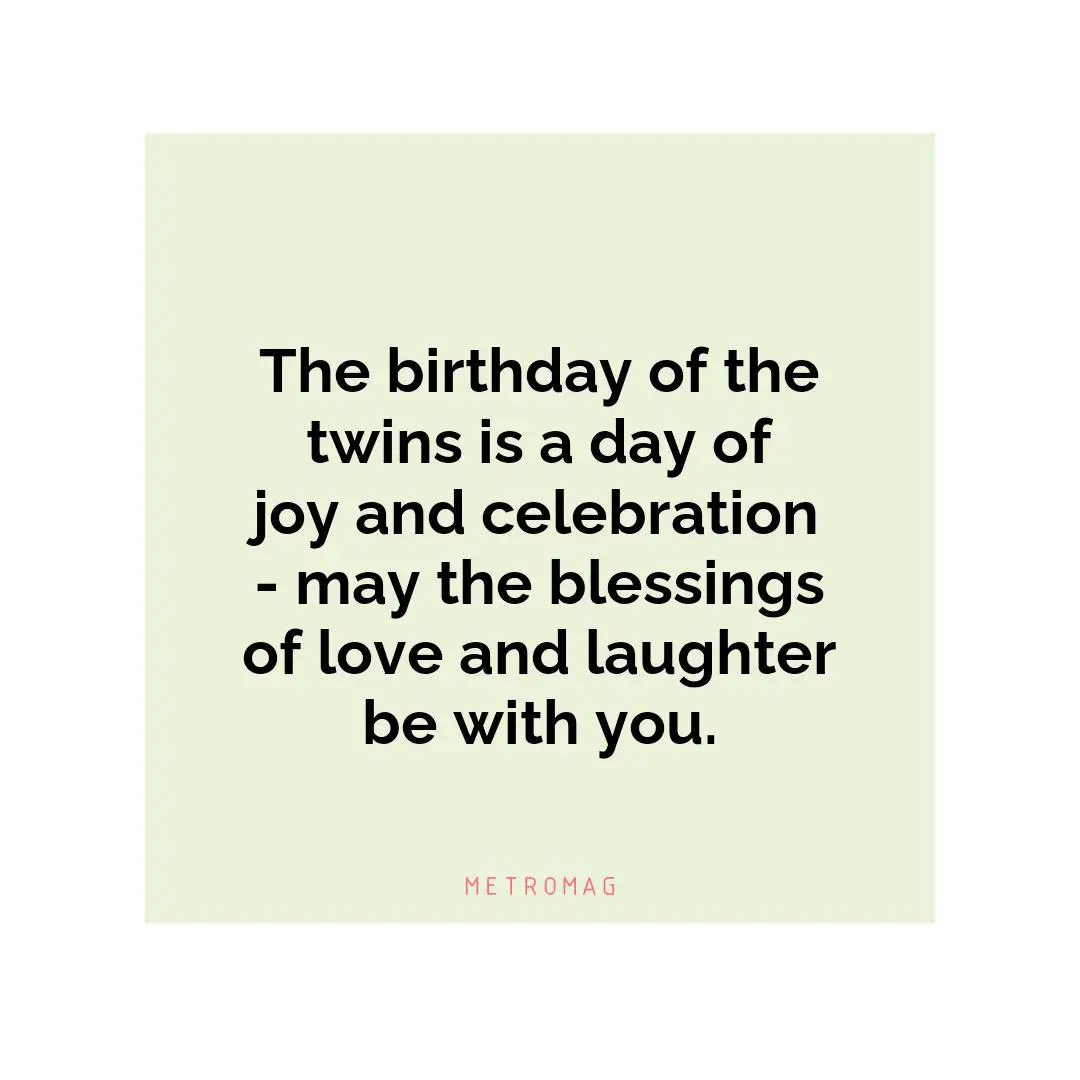 The birthday of the twins is a day of joy and celebration - may the blessings of love and laughter be with you.