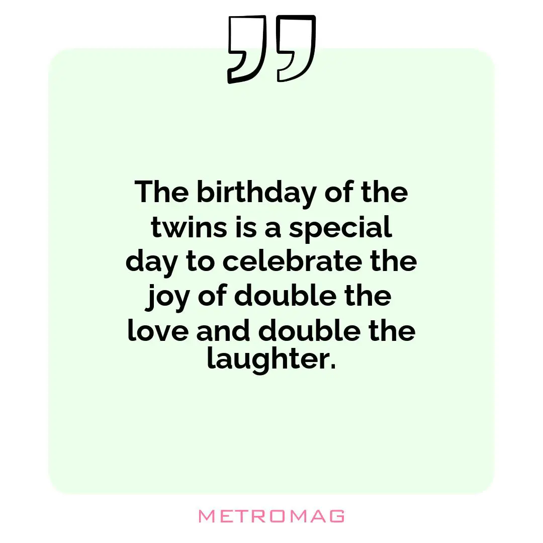 The birthday of the twins is a special day to celebrate the joy of double the love and double the laughter.