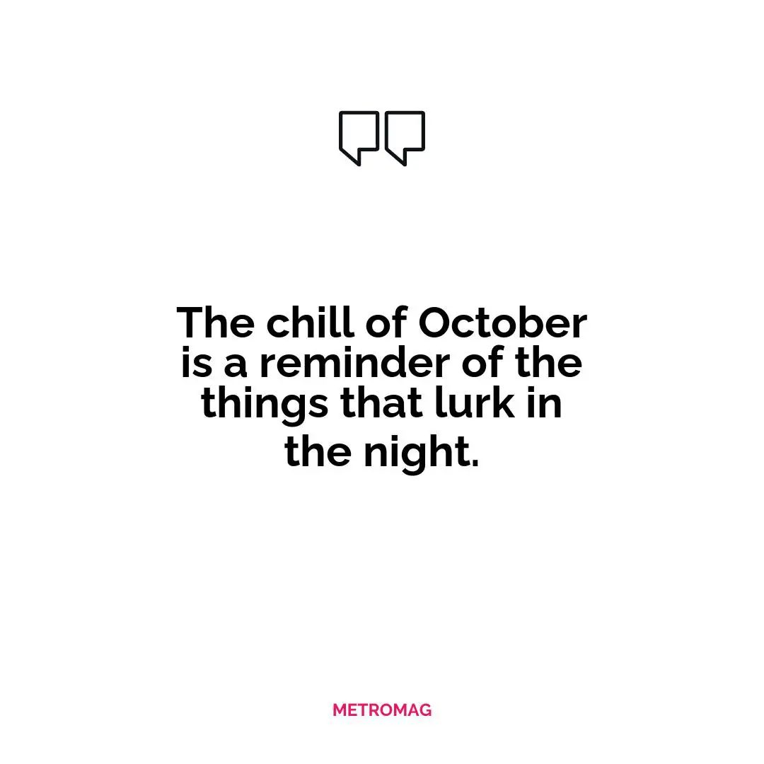 The chill of October is a reminder of the things that lurk in the night.