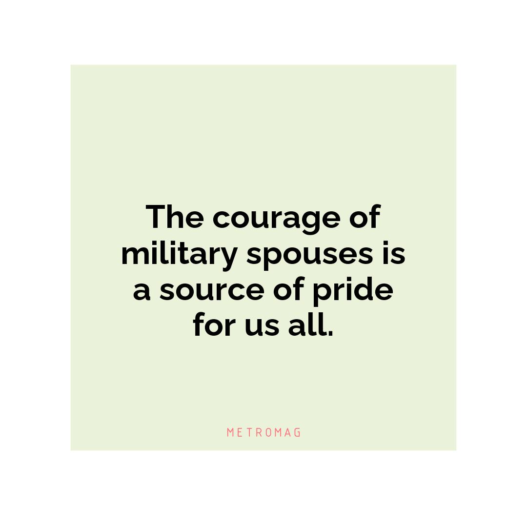 The courage of military spouses is a source of pride for us all.