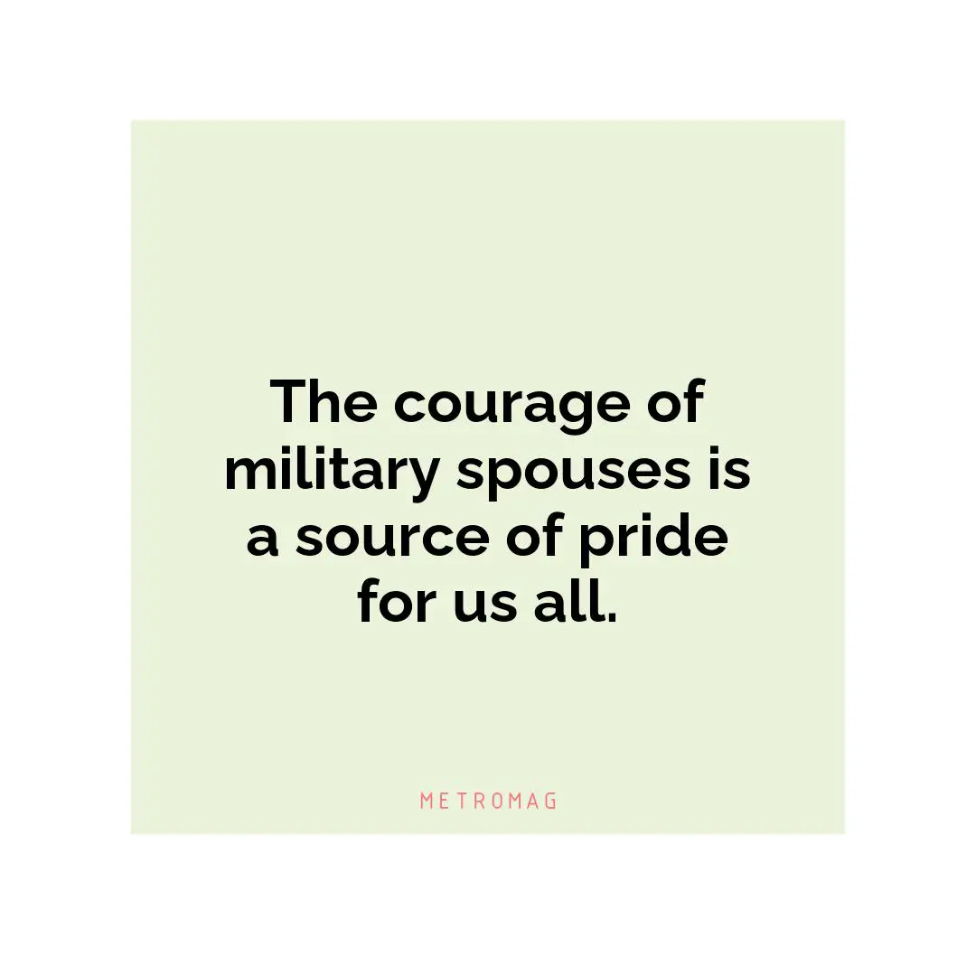 The courage of military spouses is a source of pride for us all.