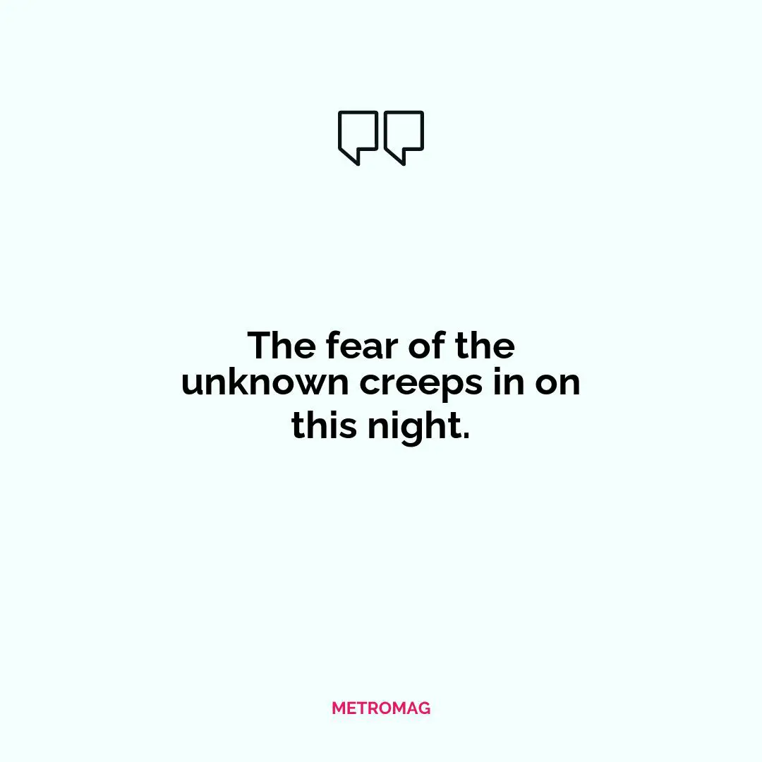 The fear of the unknown creeps in on this night.