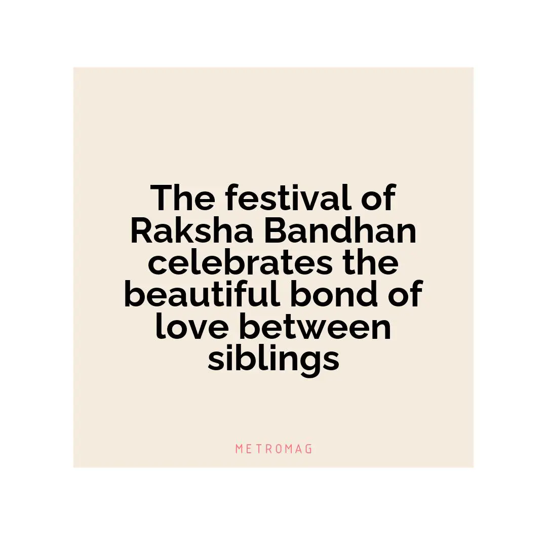 The festival of Raksha Bandhan celebrates the beautiful bond of love between siblings