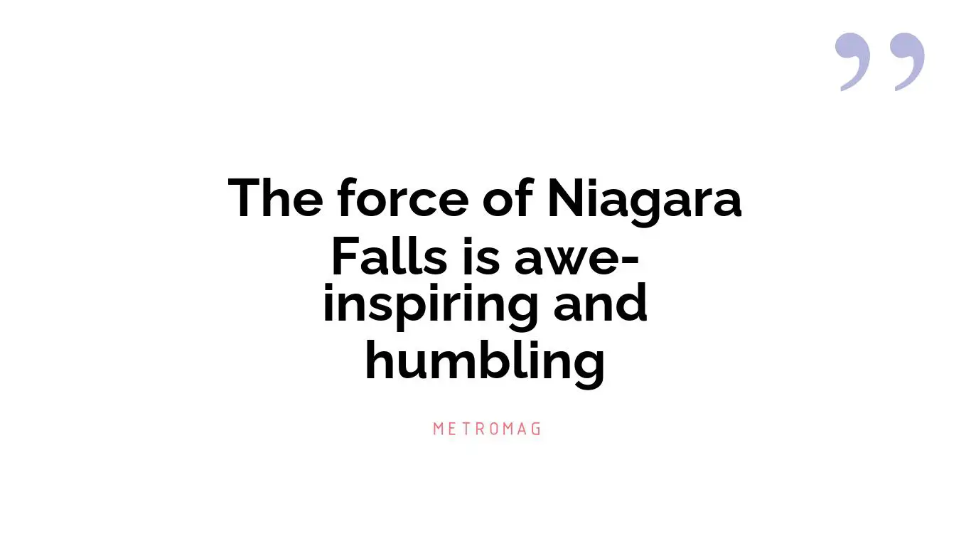 The force of Niagara Falls is awe-inspiring and humbling