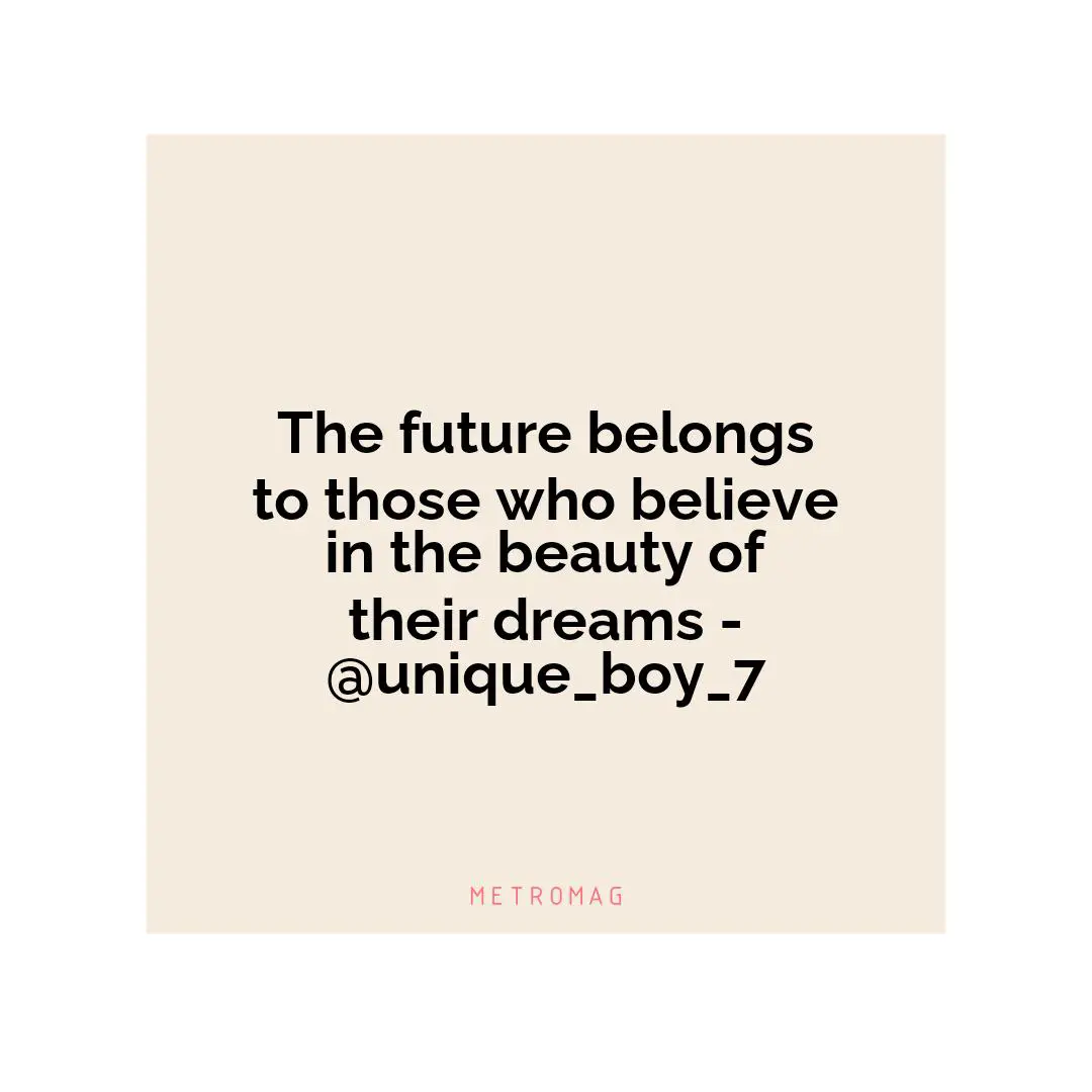 The future belongs to those who believe in the beauty of their dreams - @unique_boy_7