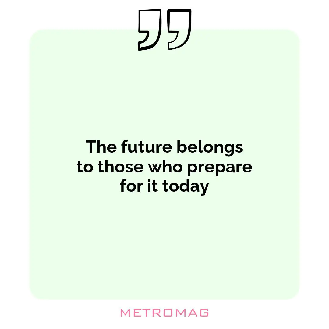 The future belongs to those who prepare for it today