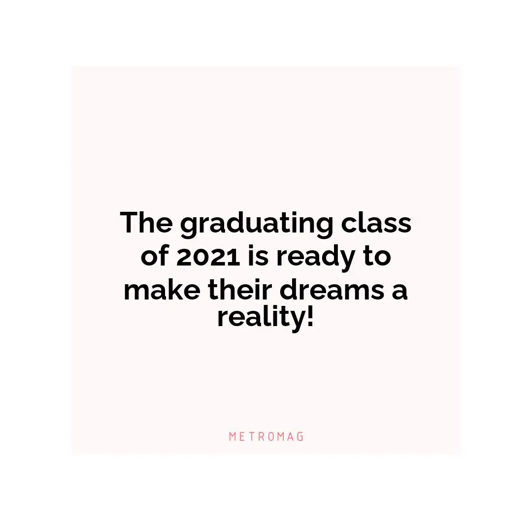 The graduating class of 2021 is ready to make their dreams a reality!