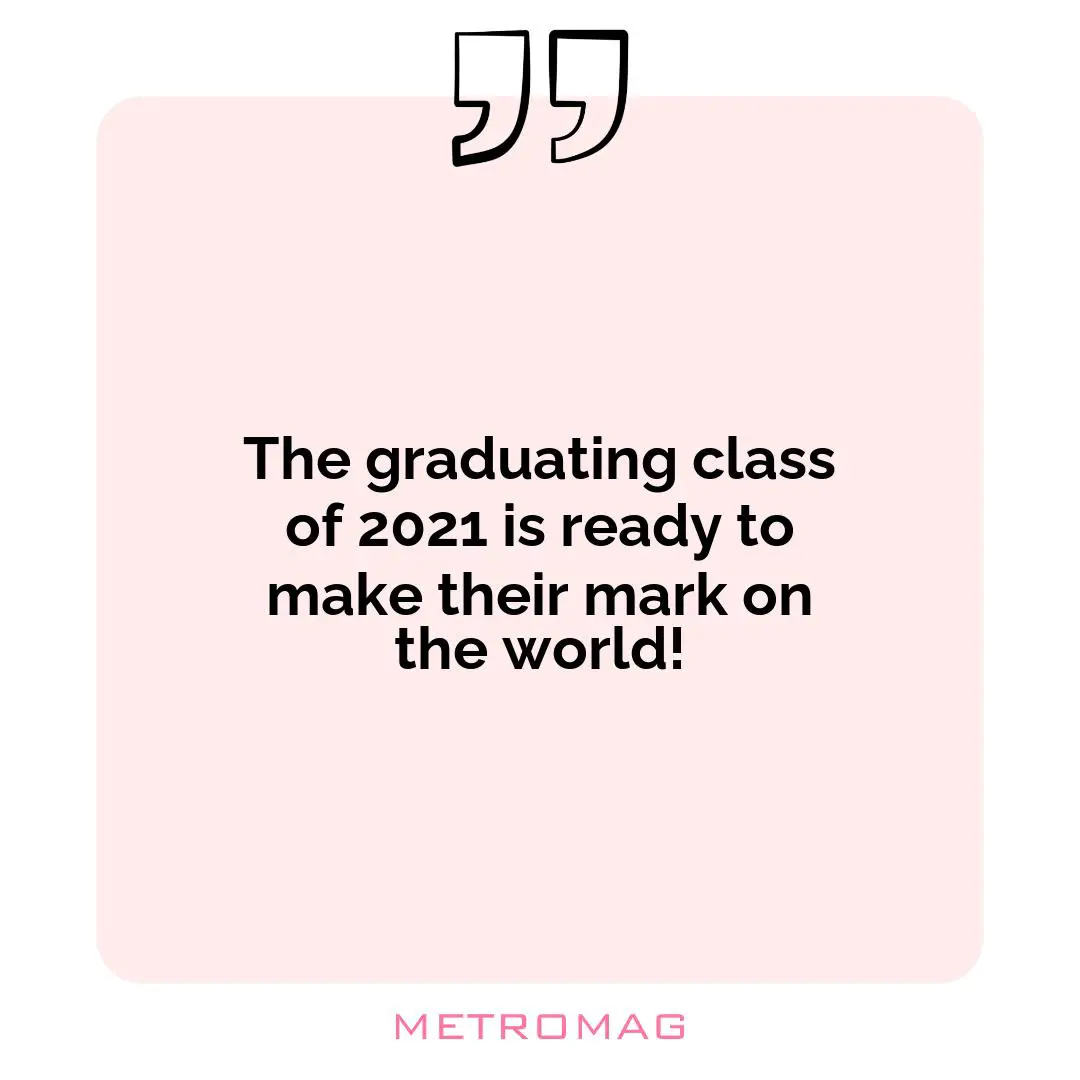 The graduating class of 2021 is ready to make their mark on the world!