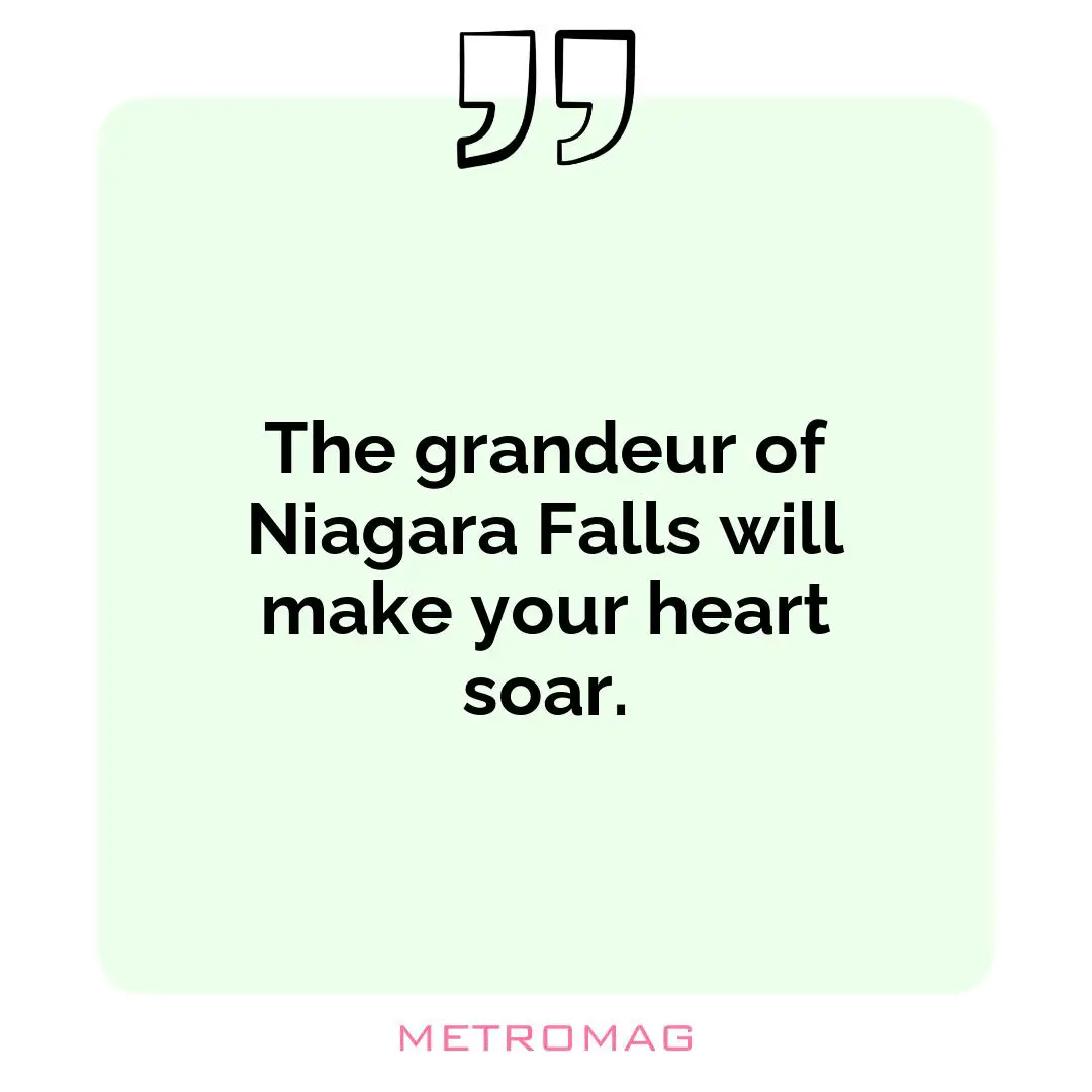 The grandeur of Niagara Falls will make your heart soar.